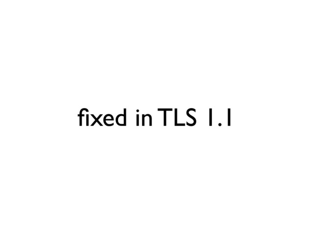 ﬁxed in TLS 1.1
