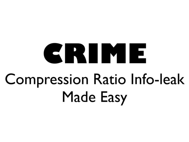 CRIME
Compression Ratio Info-leak
Made Easy
