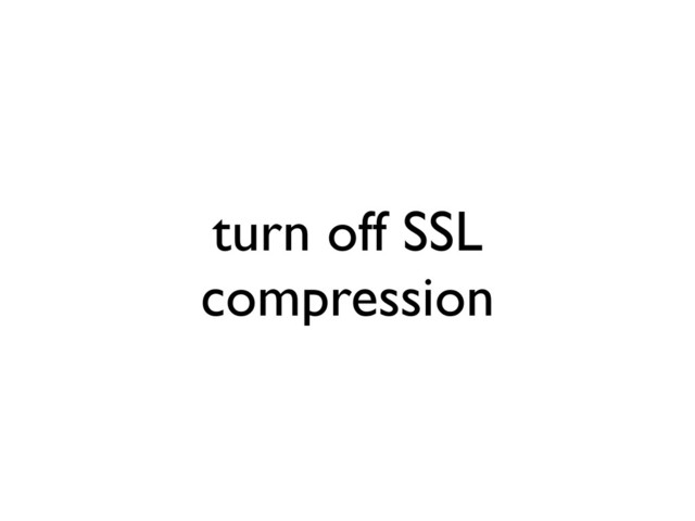 turn off SSL
compression
