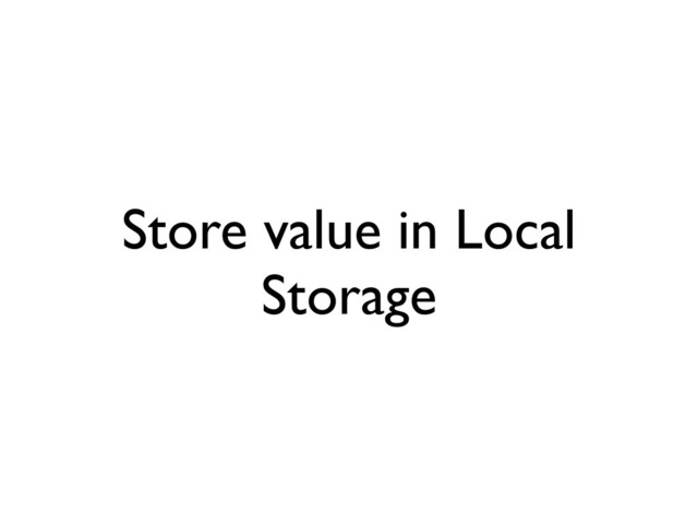 Store value in Local
Storage
