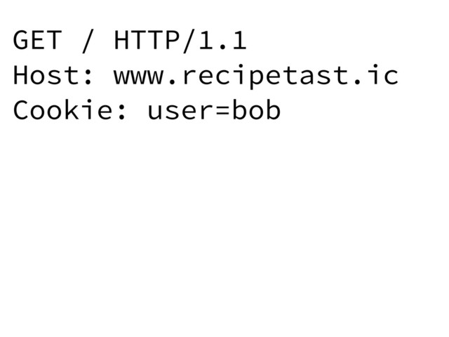 GET / HTTP/1.1
Host: www.recipetast.ic
Cookie: user=bob
