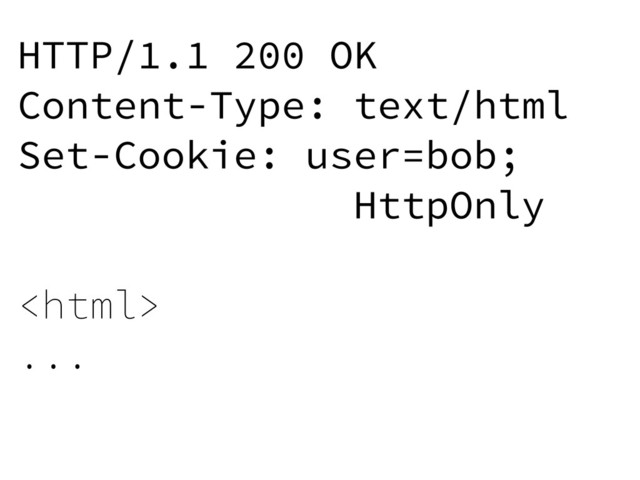 HTTP/1.1 200 OK
Content-Type: text/html
Set-Cookie: user=bob;
HttpOnly

...

