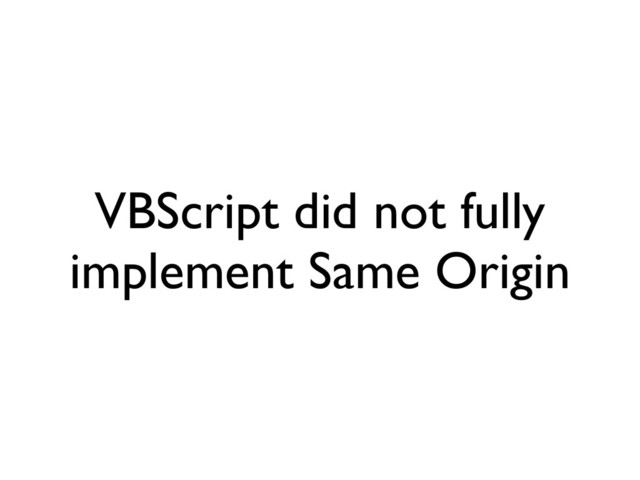 VBScript did not fully
implement Same Origin
