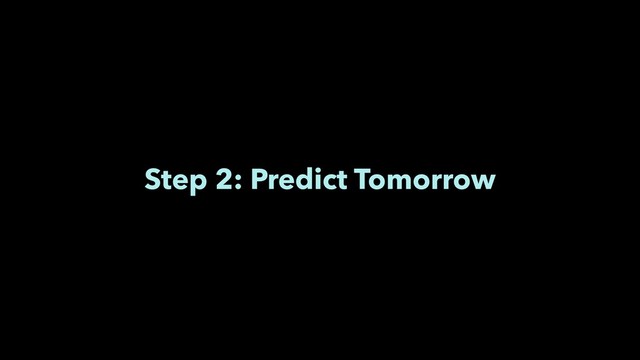 Step 2: Predict Tomorrow
