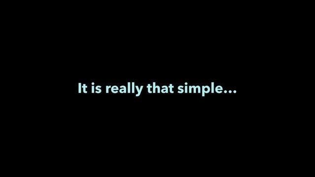 It is really that simple…
