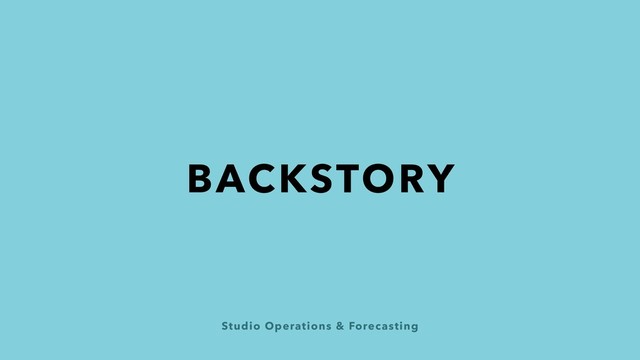 Studio Operations & Forecasting
BACKSTORY
