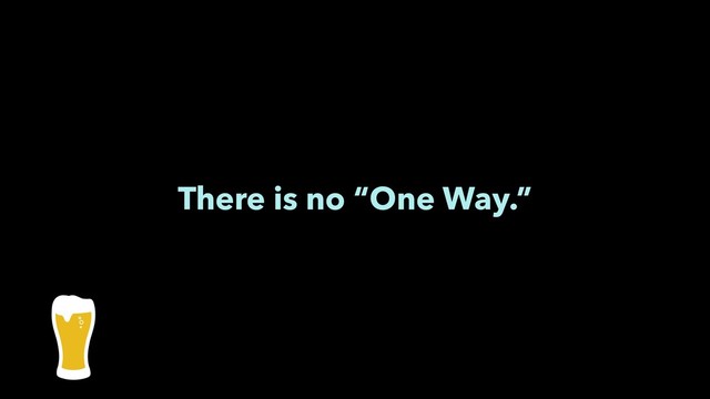 There is no “One Way.”
