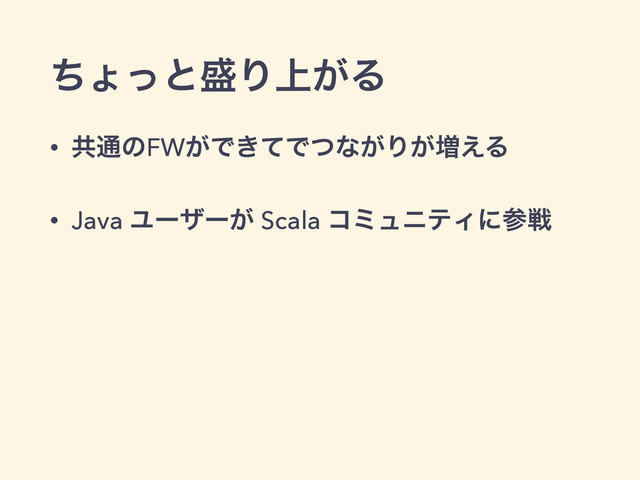 ͪΐͬͱ੝Γ্͕Δ
• ڞ௨ͷFW͕Ͱ͖ͯͰͭͳ͕Γ͕૿͑Δ
• Java Ϣʔβʔ͕ Scala ίϛϡχςΟʹࢀઓ
