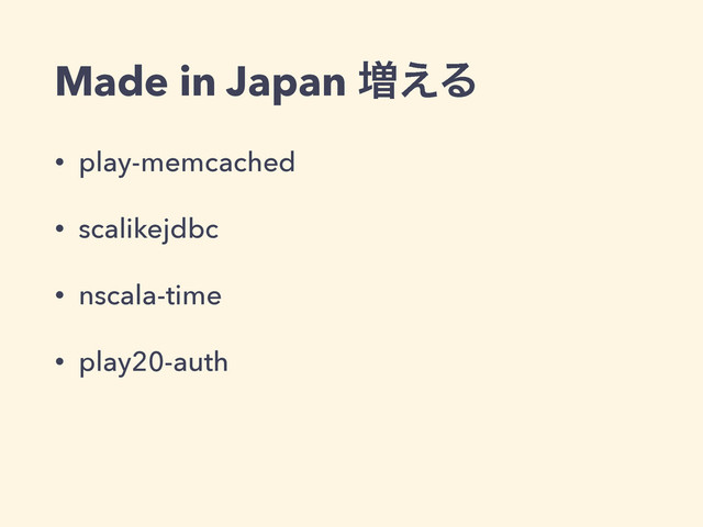 Made in Japan ૿͑Δ
• play-memcached
• scalikejdbc
• nscala-time
• play20-auth
