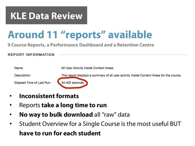 •  Inconsistent formats
•  Reports take a long time to run
•  No way to bulk download all “raw” data
•  Student Overview for a Single Course is the most useful BUT
have to run for each student
KLE Data Review
✓
Around 11 “reports” available
9 Course Reports, a Performance Dashboard and a Retention Centre
