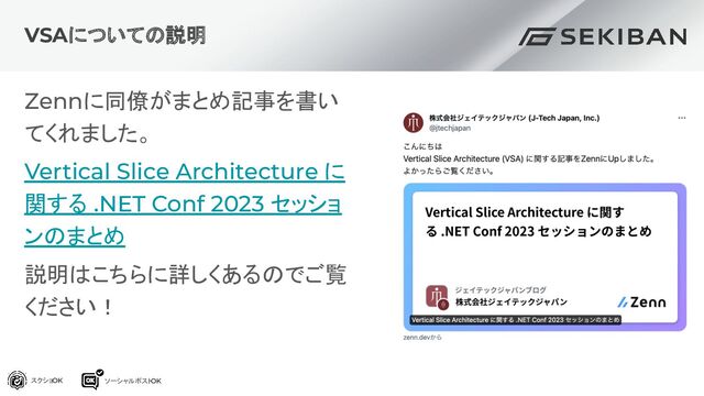 VSAについての説明
Zennに同僚がまとめ記事を書い
てくれました。
Vertical Slice Architecture に
関する .NET Conf 2023 セッショ
ンのまとめ
説明はこちらに詳しくあるのでご覧
ください！
スクショOK ソーシャルポスト
OK
