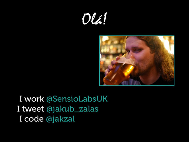 Olá!
I work @SensioLabsUK
I tweet @jakub_zalas
I code @jakzal
