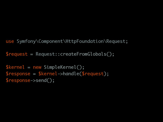 use Symfony\Component\HttpFoundation\Request;
$request = Request::createFromGlobals();
$kernel = new SimpleKernel();
$response = $kernel->handle($request);
$response->send();
