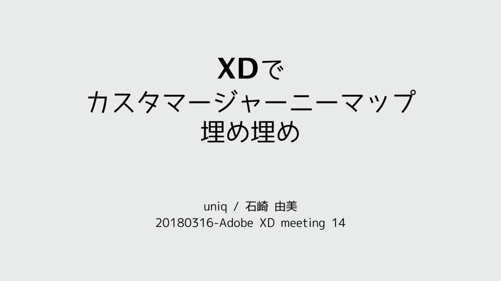 Xdでカスタマージャーニーマップ埋め埋め Adobe Xd Meeting 14 Uniq Speaker Deck