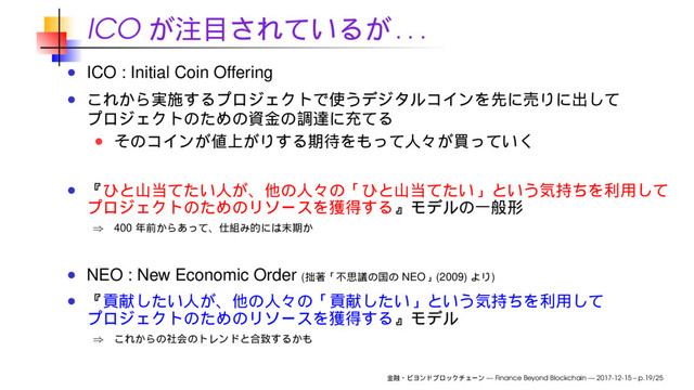 ICO
. . .
ICO : Initial Coin Offering
⇒ 400
NEO : New Economic Order ( NEO (2009) )
⇒
— Finance Beyond Blockchain — 2017-12-15 – p.19/25
