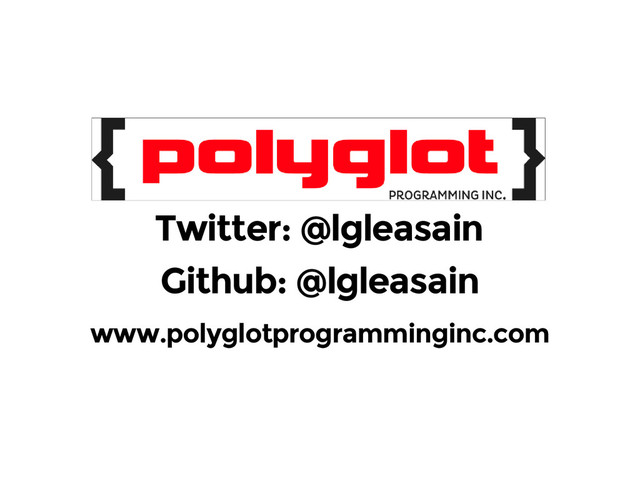 Twitter: @lgleasain
Github: @lgleasain
www.polyglotprogramminginc.com
