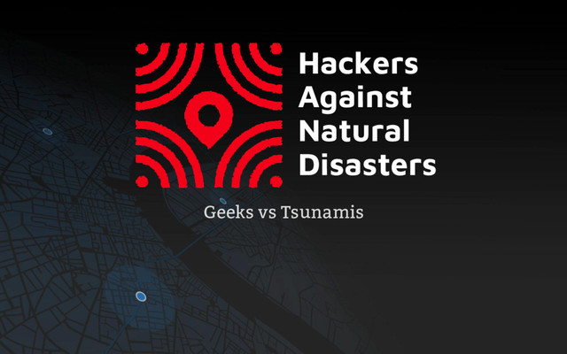 Hackers
Against
Natural
Disasters
Geeks vs Tsunamis
