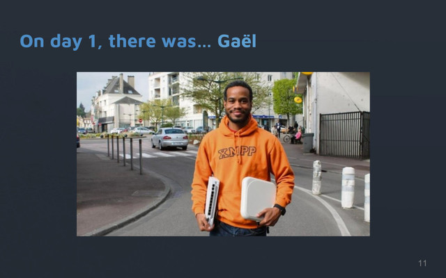 On day 1, there was… Gaël
11
