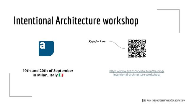 João Rosa | @joaorosa@mastodon.social | 26
Intentional Architecture workshop
19th and 20th of September
in Milan, Italy 󰏢
https://www.avanscoperta.it/en/training/
intentional-architecture-workshop/
Register here:
