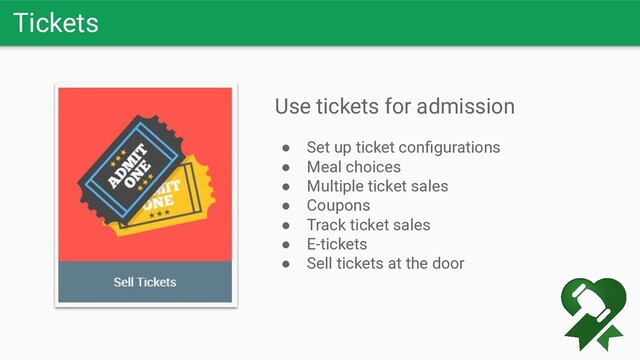 Tickets
Use tickets for admission
● Set up ticket conﬁgurations
● Meal choices
● Multiple ticket sales
● Coupons
● Track ticket sales
● E-tickets
● Sell tickets at the door

