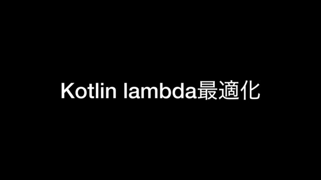 Kotlin lambda࠷దԽ

