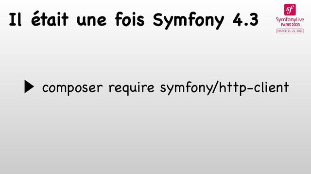 Il était une fois Symfony 4.3
⾣ composer require symfony/http-client
