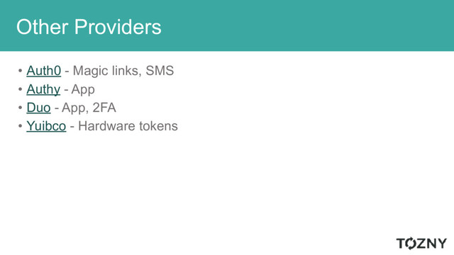 Other Providers
• Auth0 - Magic links, SMS
• Authy - App
• Duo - App, 2FA
• Yuibco - Hardware tokens
