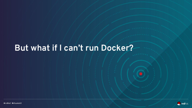 But what if I can’t run Docker?
