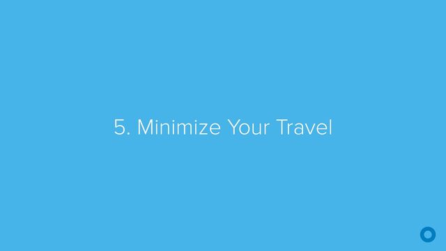 5. Minimize Your Travel
