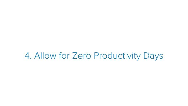 4. Allow for Zero Productivity Days
