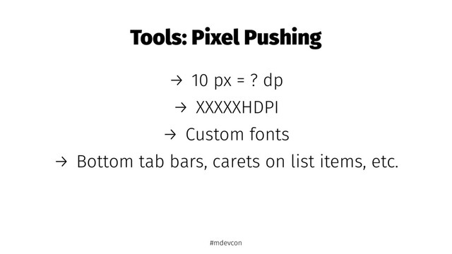 Tools: Pixel Pushing
→ 10 px = ? dp
→ XXXXXHDPI
→ Custom fonts
→ Bottom tab bars, carets on list items, etc.
#mdevcon
