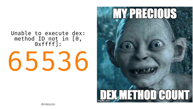 Unable to execute dex:
method ID not in [0,
0xffff]:
65536
#mdevcon
