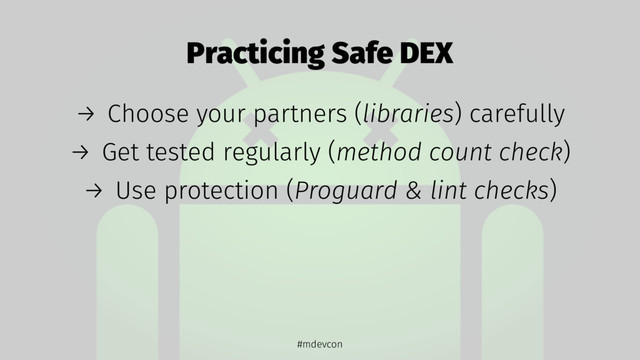 Practicing Safe DEX
→ Choose your partners (libraries) carefully
→ Get tested regularly (method count check)
→ Use protection (Proguard & lint checks)
#mdevcon
