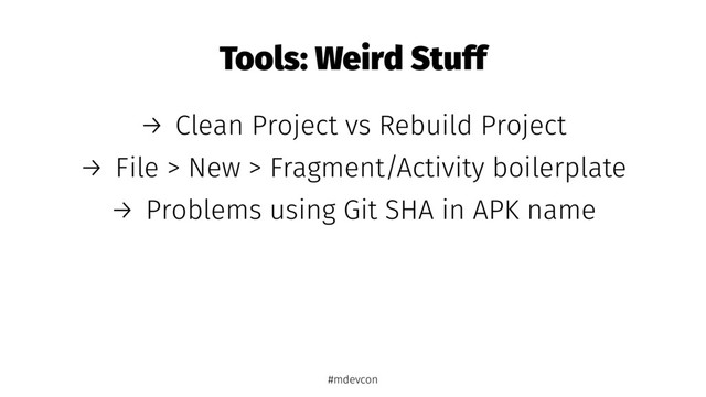 Tools: Weird Stuff
→ Clean Project vs Rebuild Project
→ File > New > Fragment/Activity boilerplate
→ Problems using Git SHA in APK name
#mdevcon
