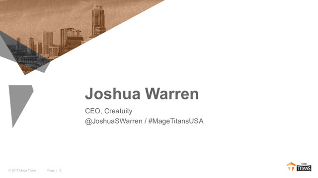 Page | 3
© 2017 Mage Titans
Joshua Warren
CEO, Creatuity
@JoshuaSWarren / #MageTitansUSA
