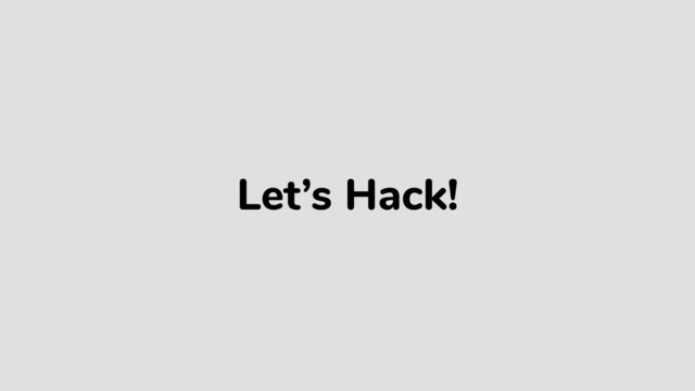 Let’s Hack!
