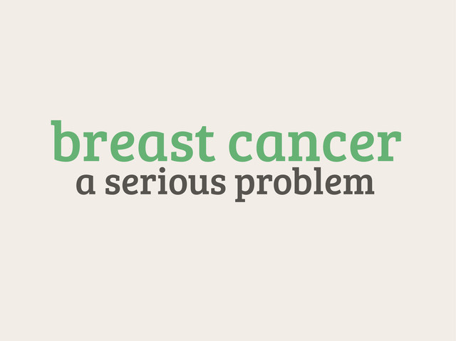breast cancer
a serious problem
