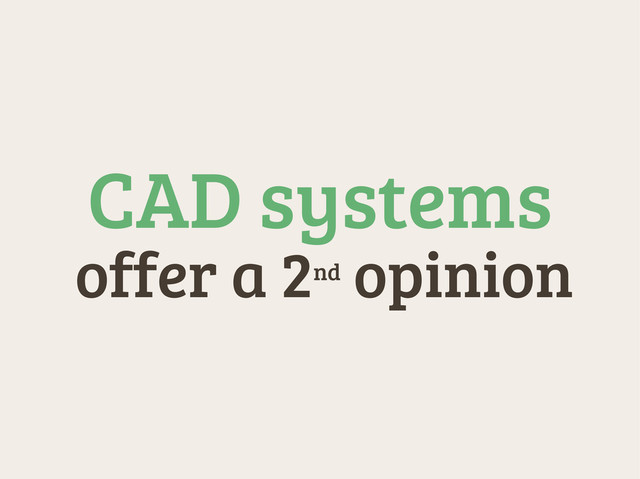 offer a 2nd
opinion
CAD systems
