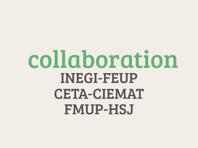 FMUP-HSJ
CETA-CIEMAT
INEGI-FEUP
collaboration
