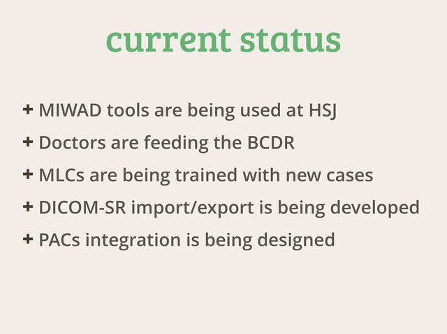 current status
✚ MIWAD tools are being used at HSJ
✚ Doctors are feeding the BCDR
✚ MLCs are being trained with new cases
✚ DICOM-SR import/export is being developed
✚ PACs integration is being designed
