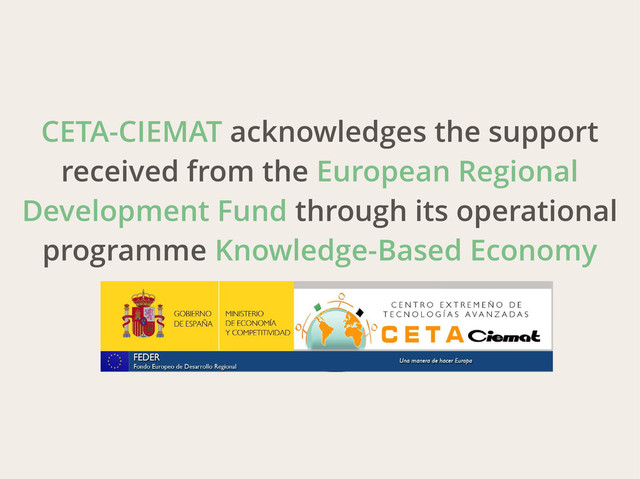 CETA-CIEMAT acknowledges the support
received from the European Regional
Development Fund through its operational
programme Knowledge-Based Economy
