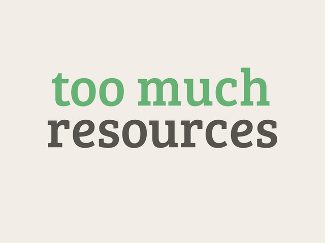 resources
too much
