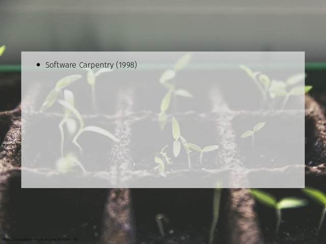 • Software Carpentry (1998)
https://unsplash.com/photos/vrbZVyX2k4I - PD

