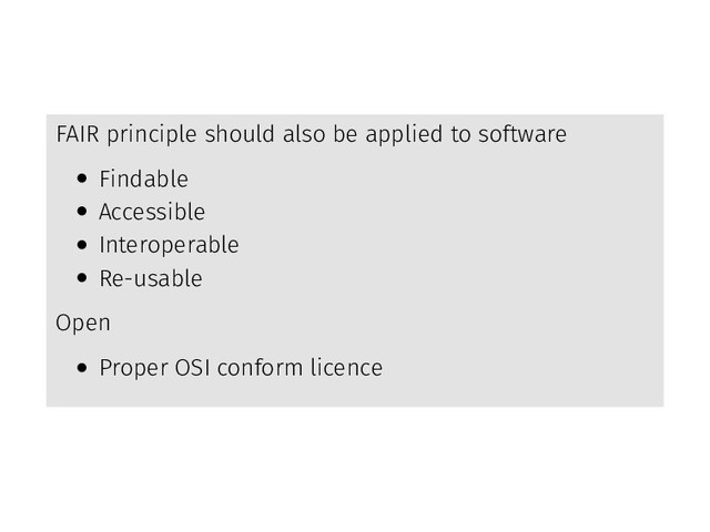 FAIR principle should also be applied to software
• Findable
• Accessible
• Interoperable
• Re-usable
Open
• Proper OSI conform licence
