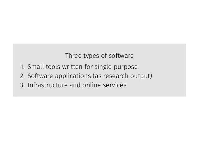 Three types of software
1. Small tools written for single purpose
2. Software applications (as research output)
3. Infrastructure and online services
