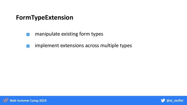 @el_stoffel
Web Summer Camp 2019
FormTypeExtension
manipulate existing form types
implement extensions across multiple types
