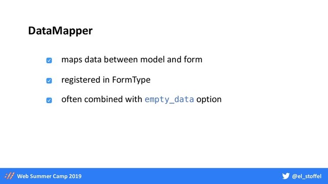 @el_stoffel
Web Summer Camp 2019
DataMapper
maps data between model and form
registered in FormType
often combined with empty_data option
