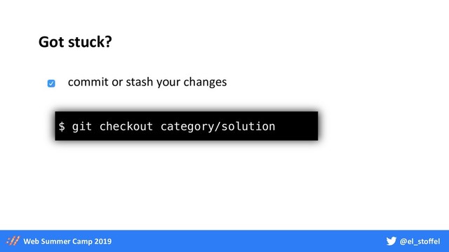 @el_stoffel
Web Summer Camp 2019
$ git checkout category/solution
Got stuck?
commit or stash your changes
