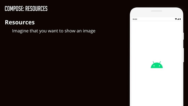 Compose: Resources
Resources


Imagine that you want to show an image
Hello world!
