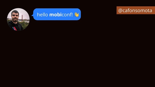 hello mobiconf! 👋
@cafonsomota
